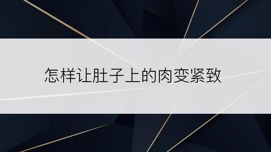 怎样让肚子上的肉变紧致
