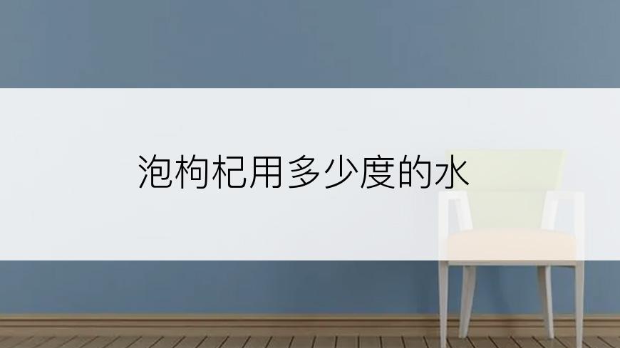 泡枸杞用多少度的水
