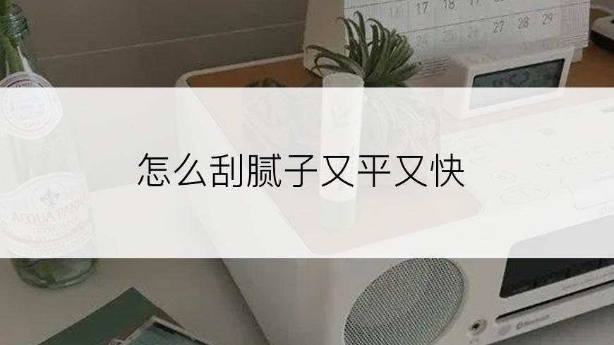 怎么刮腻子又平又快