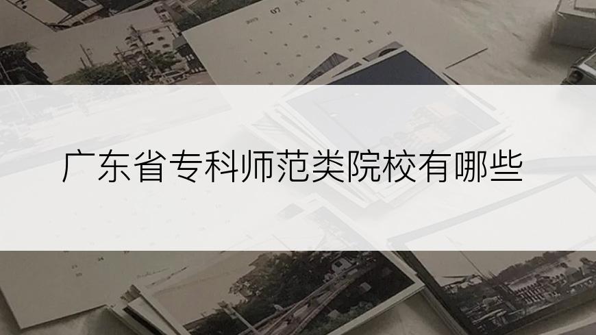 广东省专科师范类院校有哪些