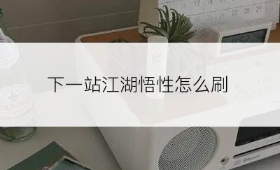下一站江湖悟性怎么刷