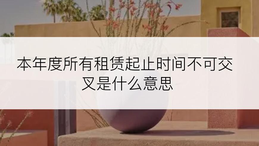 本年度所有租赁起止时间不可交叉是什么意思