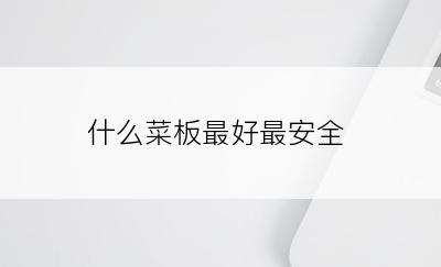什么菜板最好最安全