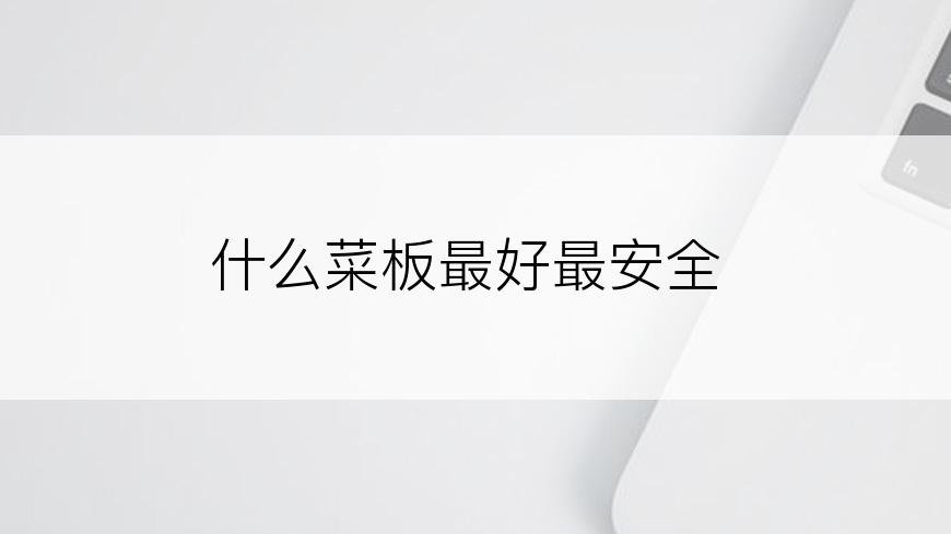 什么菜板最好最安全