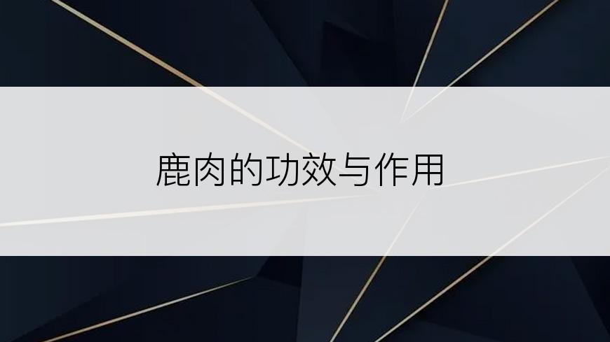 鹿肉的功效与作用