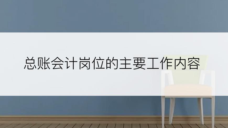 总账会计岗位的主要工作内容