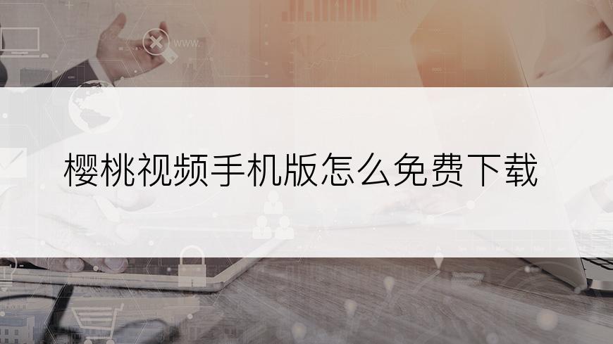 樱桃视频手机版怎么免费下载