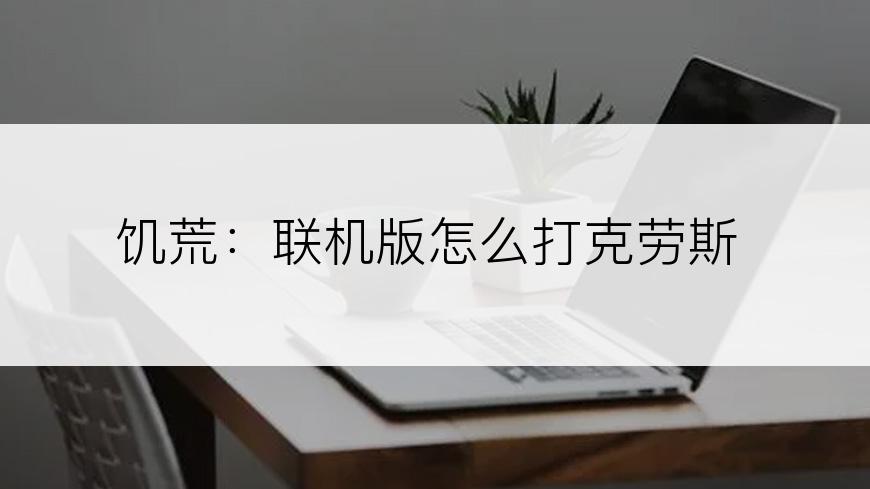 饥荒：联机版怎么打克劳斯