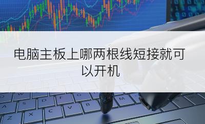 电脑主板上哪两根线短接就可以开机