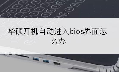 华硕开机自动进入bios界面怎么办