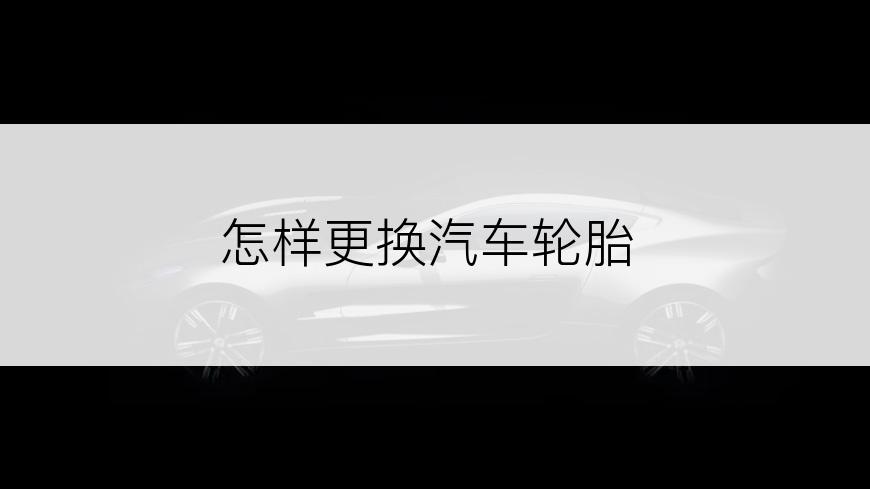 怎样更换汽车轮胎