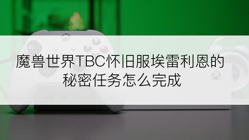 魔兽世界TBC怀旧服埃雷利恩的秘密任务怎么完成
