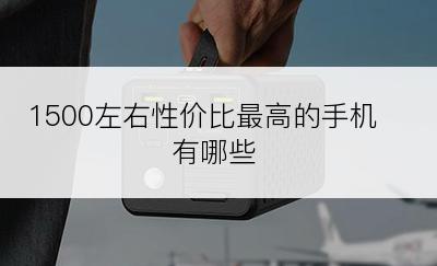 1500左右性价比最高的手机有哪些