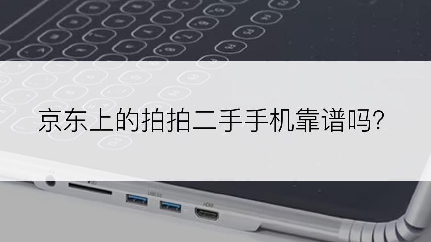 京东上的拍拍二手手机靠谱吗？