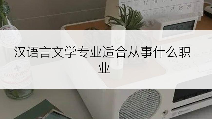 汉语言文学专业适合从事什么职业