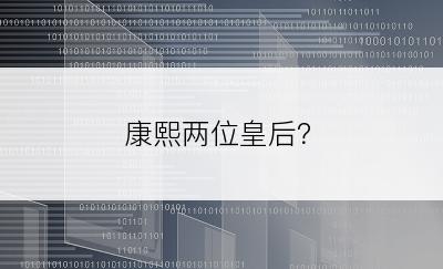 康熙两位皇后？