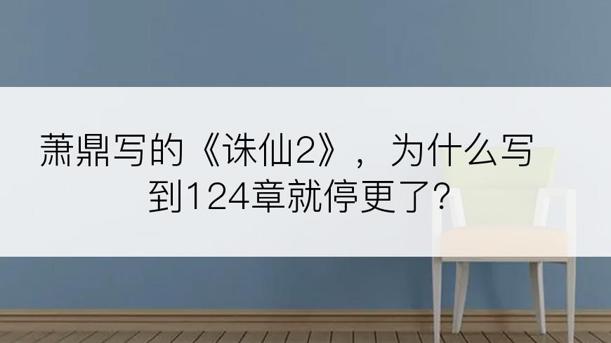 萧鼎写的《诛仙2》，为什么写到124章就停更了？