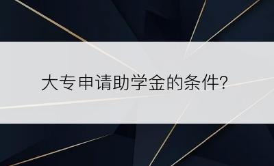 大专申请助学金的条件？