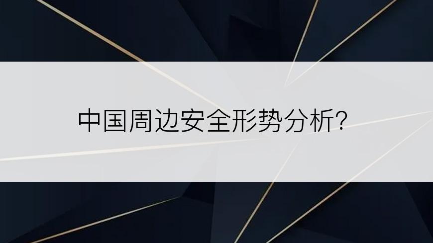 中国周边安全形势分析？