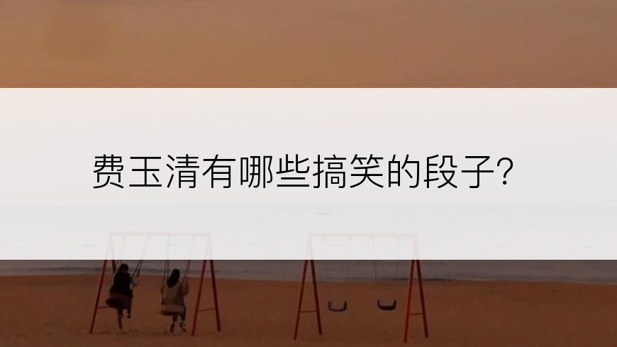 费玉清有哪些搞笑的段子？