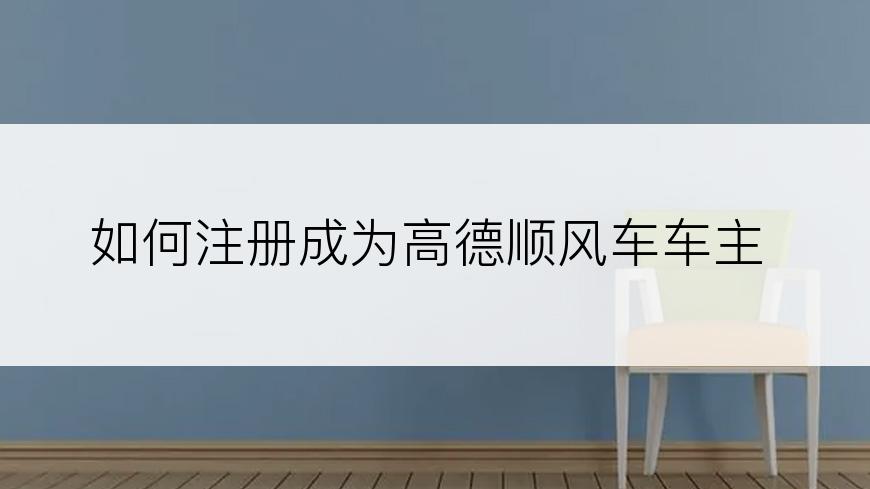 如何注册成为高德顺风车车主