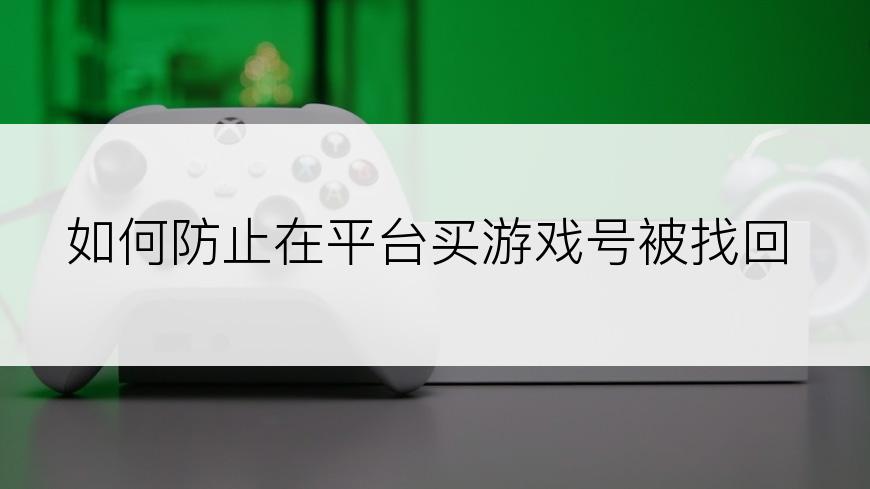 如何防止在平台买游戏号被找回