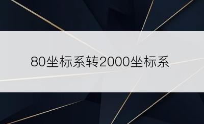 80坐标系转2000坐标系