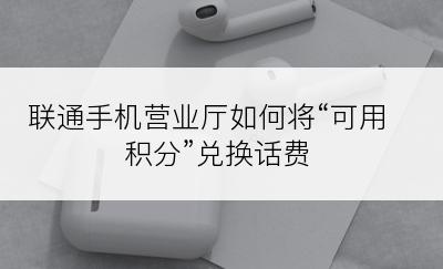 联通手机营业厅如何将“可用积分”兑换话费