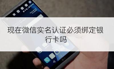 现在微信实名认证必须绑定银行卡吗
