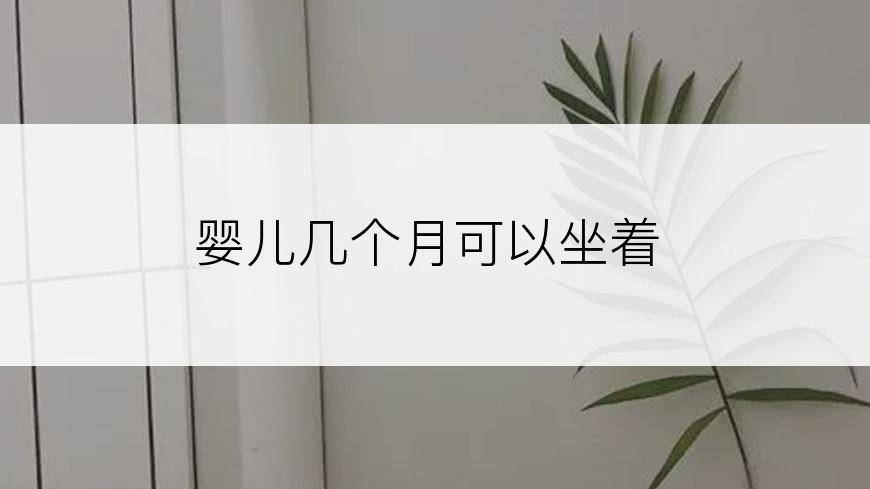 婴儿几个月可以坐着