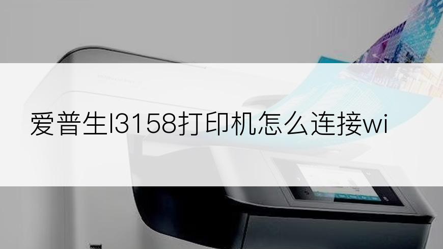 爱普生l3158打印机怎么连接wifi