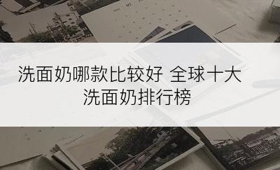 洗面奶哪款比较好 全球十大洗面奶排行榜