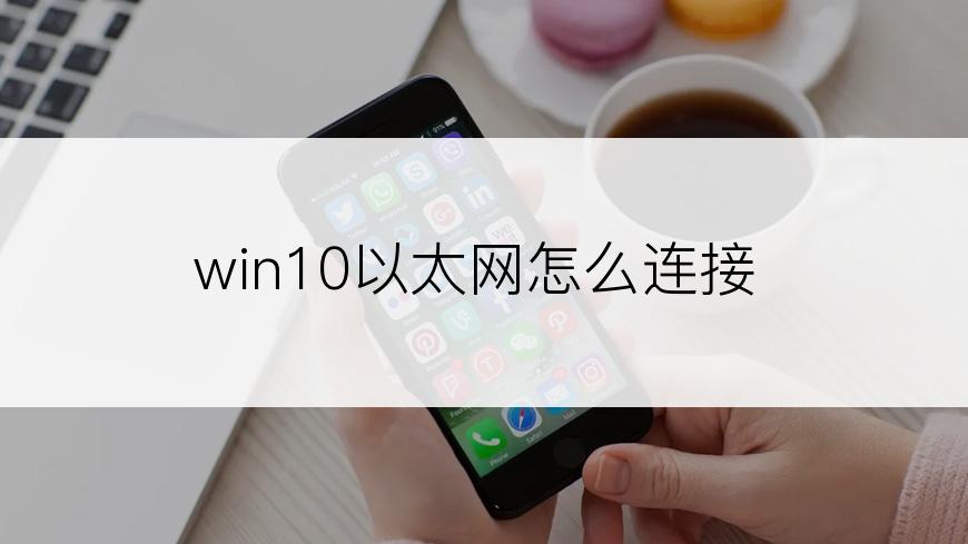 win10以太网怎么连接