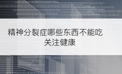 精神分裂症哪些东西不能吃 关注健康