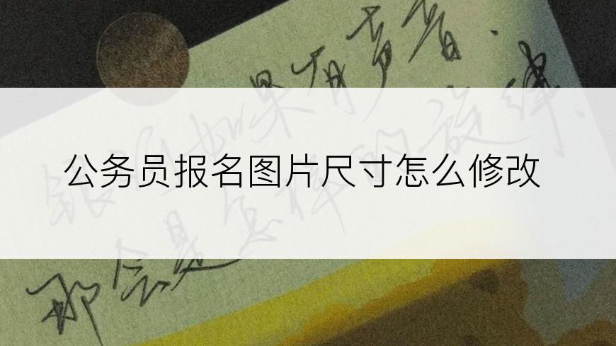 公务员报名图片尺寸怎么修改