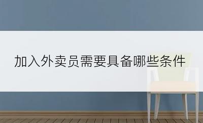 加入外卖员需要具备哪些条件