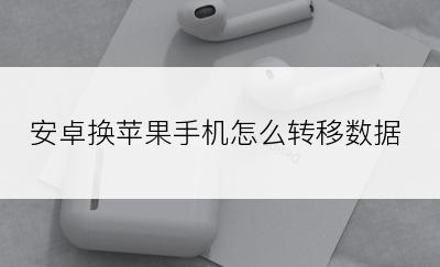 安卓换苹果手机怎么转移数据