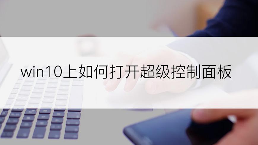 win10上如何打开超级控制面板