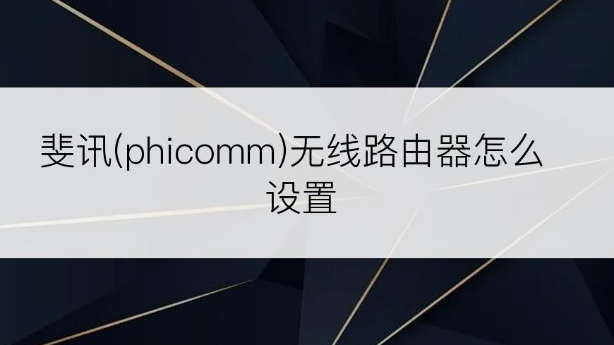 斐讯(phicomm)无线路由器怎么设置