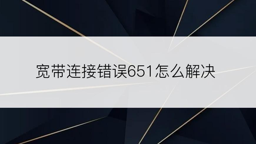 宽带连接错误651怎么解决