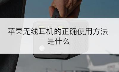 苹果无线耳机的正确使用方法是什么