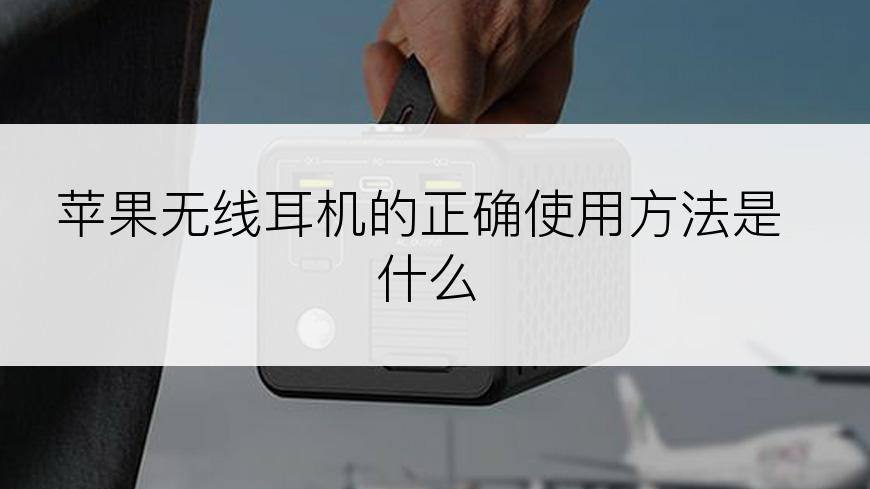 苹果无线耳机的正确使用方法是什么
