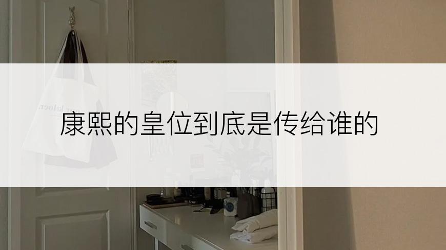 康熙的皇位到底是传给谁的