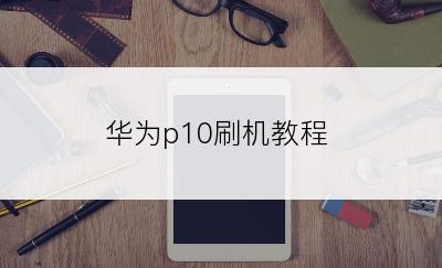 华为p10刷机教程