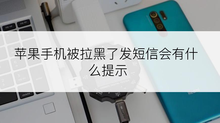 苹果手机被拉黑了发短信会有什么提示
