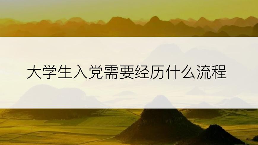 大学生入党需要经历什么流程