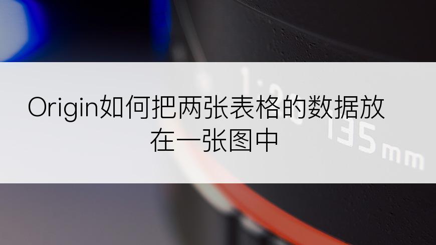 Origin如何把两张表格的数据放在一张图中