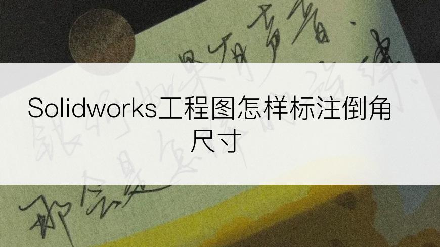 Solidworks工程图怎样标注倒角尺寸
