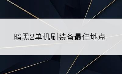 暗黑2单机刷装备最佳地点