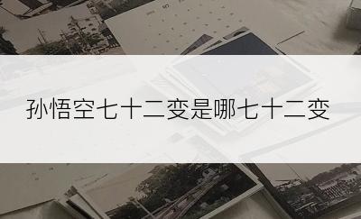 孙悟空七十二变是哪七十二变